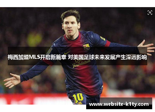 梅西加盟MLS开启新篇章 对美国足球未来发展产生深远影响