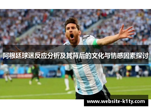 阿根廷球迷反应分析及其背后的文化与情感因素探讨