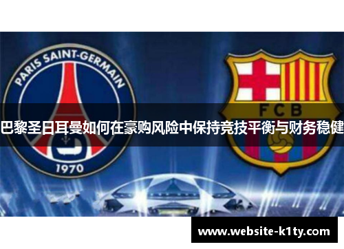 巴黎圣日耳曼如何在豪购风险中保持竞技平衡与财务稳健